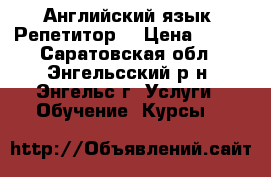 Английский язык. Репетитор. › Цена ­ 300 - Саратовская обл., Энгельсский р-н, Энгельс г. Услуги » Обучение. Курсы   